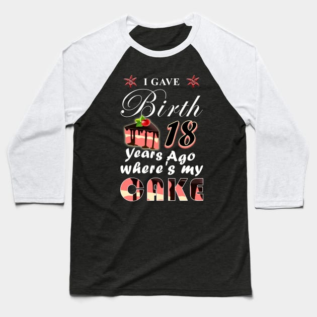 I gave birth 18 years ago, where is my cake? Baseball T-Shirt by LO2Camisetas